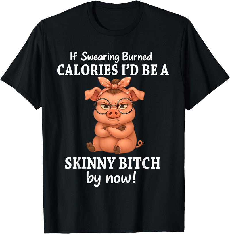 If Swearing Burned Calories I'd Be Funny Pig Tee If Swearing Burned Calories I'd Be A Skinny Funny Pig Lover T-Shirt - Black