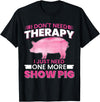 Funny Pig Farm Piggy Farmer Farming Gifts DAIMMER I Dont Need Therapy I Just Need One More Show Pig T-Shirt - Black