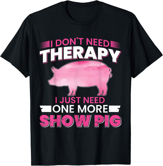 Funny Pig Farm Piggy Farmer Farming Gifts DAIMMER I Dont Need Therapy I Just Need One More Show Pig T-Shirt - Black