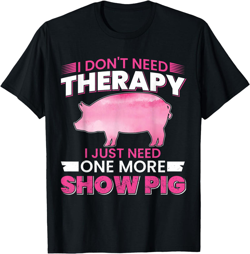 Funny Pig Farm Piggy Farmer Farming Gifts DAIMMER I Dont Need Therapy I Just Need One More Show Pig T-Shirt - Black