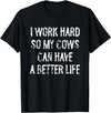 Funny Cow Typography Gifts I Work Hard So My Cows Can Have A Better Life T-Shirt - Black