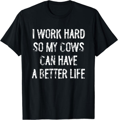 I Work Hard So My Cows Can Have a Better Life T-Shirt