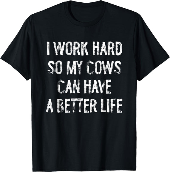 Funny Cow Typography Gifts I Work Hard So My Cows Can Have A Better Life T-Shirt - Black