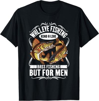 Walleye Fishing Kind A Like Bass Fishing But For Men T-Shirt