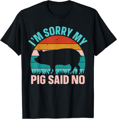 Im Sorry My Pig Said No T-Shirt