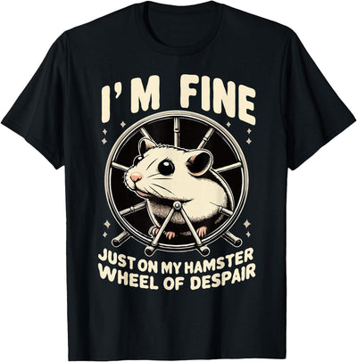 I’m fine, just on my hamster wheel of despair T-Shirt