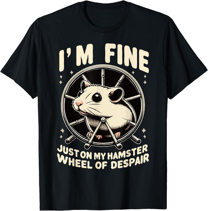 I’m fine, just on my hamster wheel of despair T-Shirt - Black