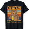 That's What I Do I Drink Beer Beer Bear That's What I Do I Drink Beer I Hate People And I Know Beer T-Shirt - Black