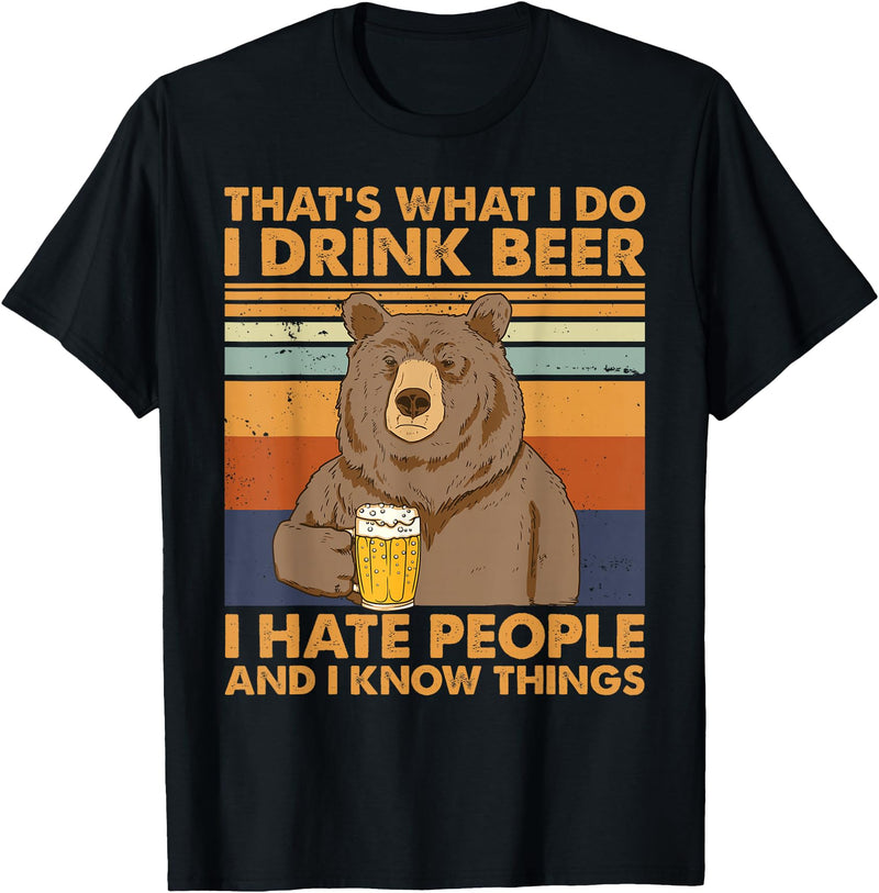 That's What I Do I Drink Beer Beer Bear That's What I Do I Drink Beer I Hate People And I Know Beer T-Shirt - Black