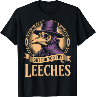 Ancient Doctor & Hospital Middle Ages Medicines Vintage Plague Doctor But Did You Try Leeches T-Shirt