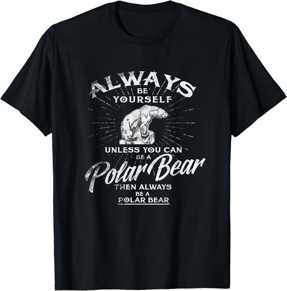 Love Polar Bears - White Bear T shirt, Tee Always Be Yourself Unless You Can Be A Polar Bear T shirt T-Shirt - Black