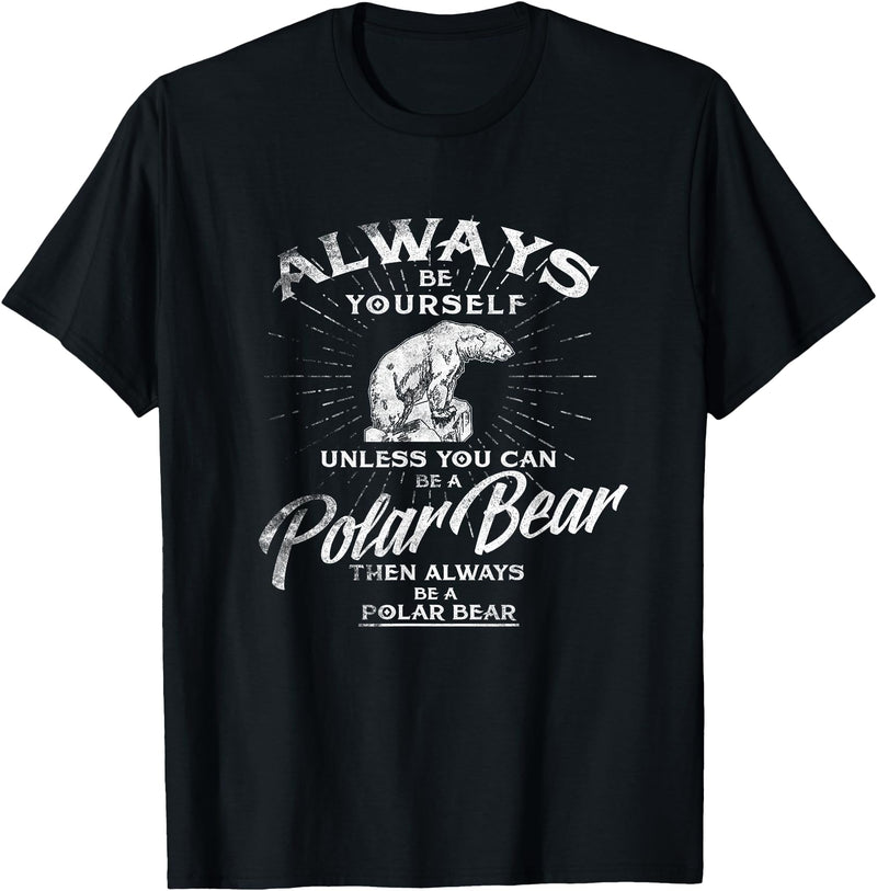Love Polar Bears - White Bear T shirt, Tee Always Be Yourself Unless You Can Be A Polar Bear T shirt T-Shirt - Black