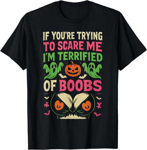 Terrified Halloween Adult Humor If You're Trying to Scare Me I'm Terrified of Boobs 2026 T-Shirt - Black