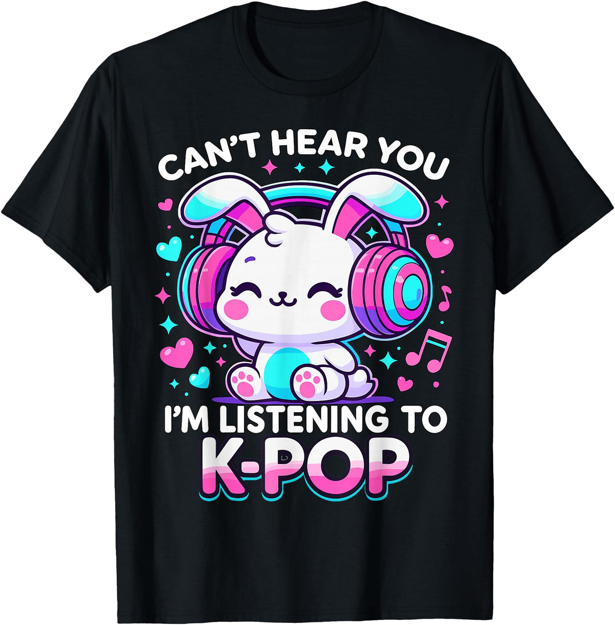 Kawaii Rabbit Can’t Hear You I’m Listening to K-Pop T-Shirt in Black