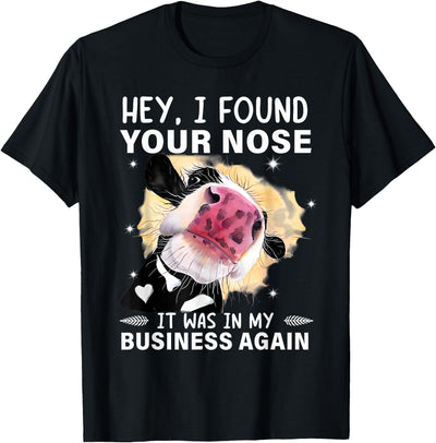 Hey I Found Your Nose It Was in My Business Again Funny Cow T-Shirt