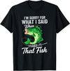 Funny Fishing Design For Men Fishermen "Sorry For What I Said When I Lost That Fish" Funny Fishing T-Shirt - Black