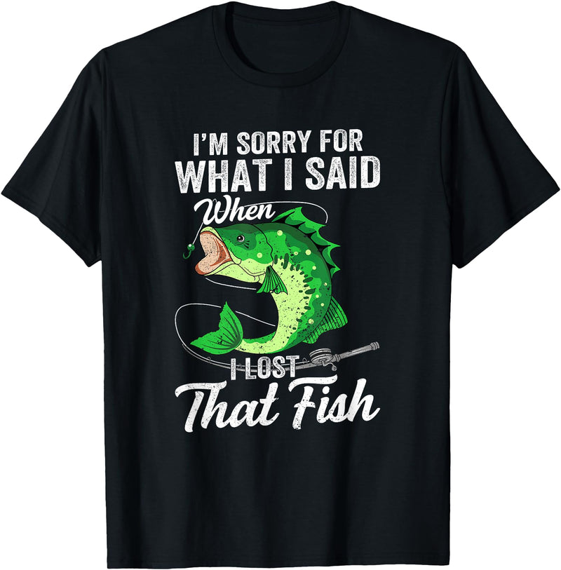 Funny Fishing Design For Men Fishermen "Sorry For What I Said When I Lost That Fish" Funny Fishing T-Shirt - Black