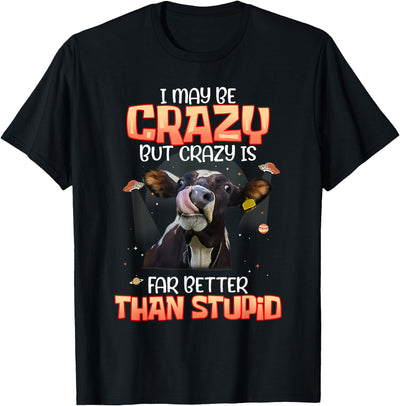 Crazy Is Far Better Than Stupid by Dino I May Be Crazy But T-Shirt