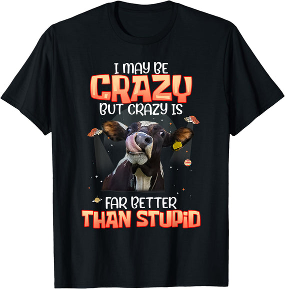 Crazy Is Far Better Than Stupid By Dino I May Be Crazy But Crazy Is Far Better Than Stupid Funny Cow T-Shirt - Black