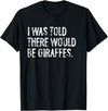 Told Would Be Giraffes Typography Gifts I was Told There Would Be Giraffes T-Shirt - Black