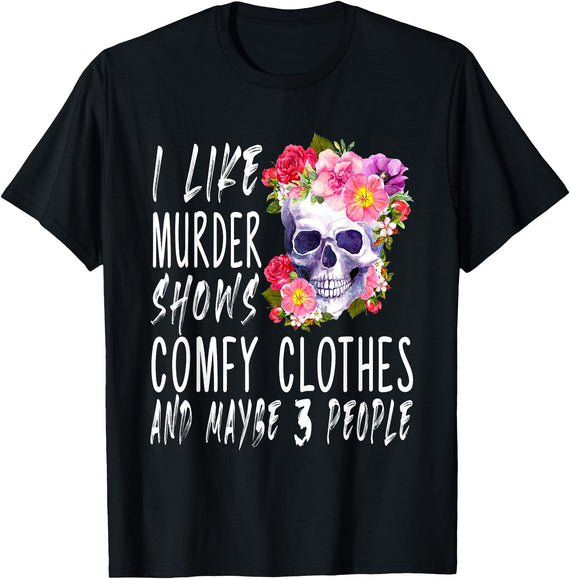 I Like Murder Shows Comfy Clothes Halloween Skull Funny I Like Murder Shows Comfy Clothes and Maybe 3 People T-Shirt - Black