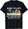 Sorry I'm Late But I Saw Some Cows And Had To Stop T-Shirt - Black
