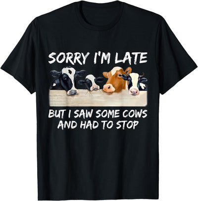 Sorry Im Late I Saw Some Cows T-Shirt