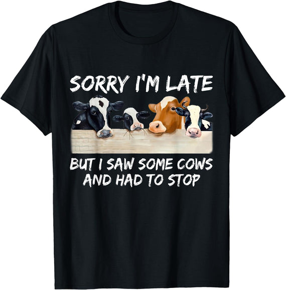Sorry I'm Late But I Saw Some Cows And Had To Stop T-Shirt - Black