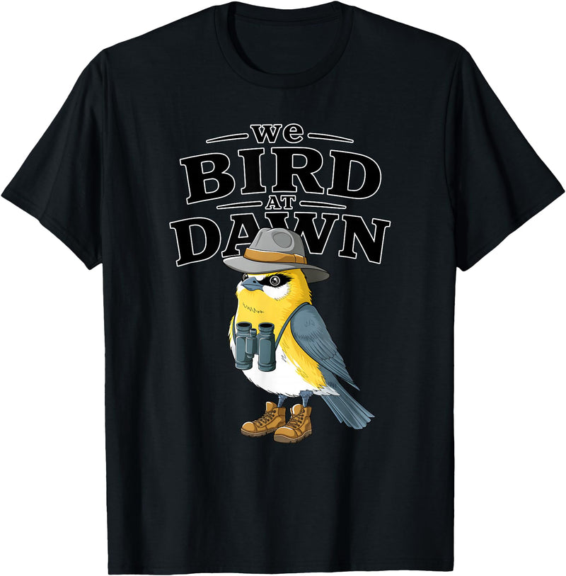 Nature Lover Gift for Bird Watchers Birdwatch We Bird At Dawn Funny Bird Watching Bird Lover Watcher T-Shirt - Black