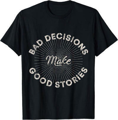 Bad Decisions Funny Shirt Bad Decisions Make Good Stories Funny Gift T-Shirt