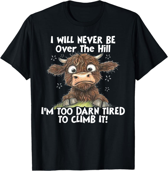 Funny Cow I Will Never Be Over The Hill Tee Shirt Cow I Will Never Be Over The Hill I'm Too Darn Tired To Clim T-Shirt -