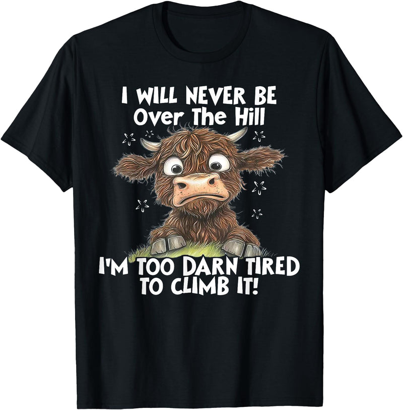 Funny Cow I Will Never Be Over The Hill Tee Shirt Cow I Will Never Be Over The Hill I'm Too Darn Tired To Clim T-Shirt -