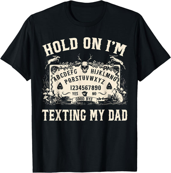 Funny Dad Meme Sarcasm Fathers Day Halloween Tees Hold On I'm Texting My Dad Ouija Board Funny Women Men T-Shirt - Black