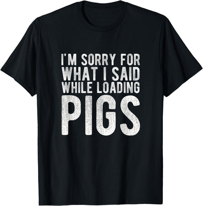 I'm Sorry for What I Said While Loading Pigs Funny Farming T-Shirt