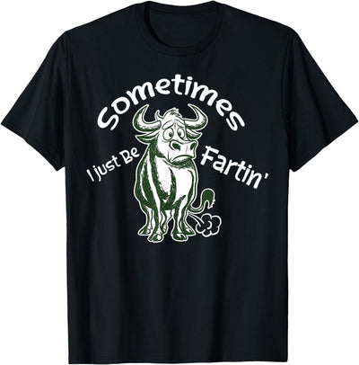 Sometimes I Just Be Fartin Humorous Cow Fart Quote T-Shirt