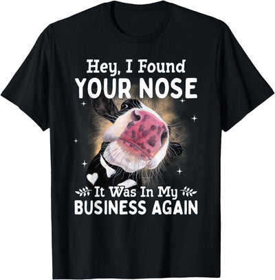 Cow Hey I Found Your Nose It Was in My Business Again T-Shirt