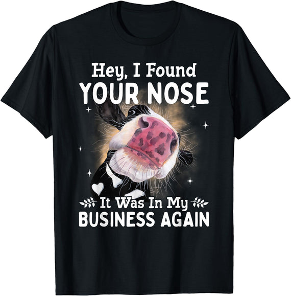 Cow Hey I Found Your Nose It Was In My Business Again T-Shirt - Black