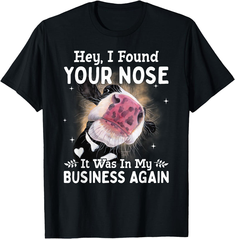 Cow Hey I Found Your Nose It Was In My Business Again T-Shirt - Black