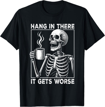 Existential Dread Nihilist Cynical Deadpan Designs Hang in There It Gets Worse Sarcastic Skeleton Coffee Meme T-Shirt