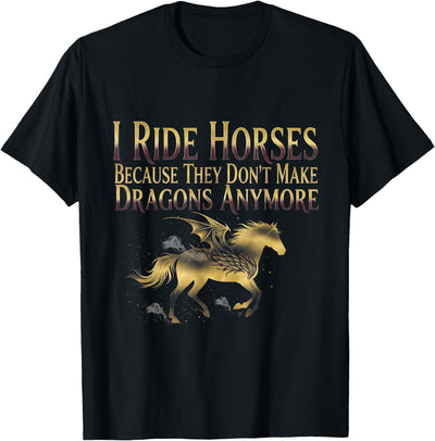 horse riding humor I Ride Horses Because They Don't Make Dragons Anymore T-Shirt