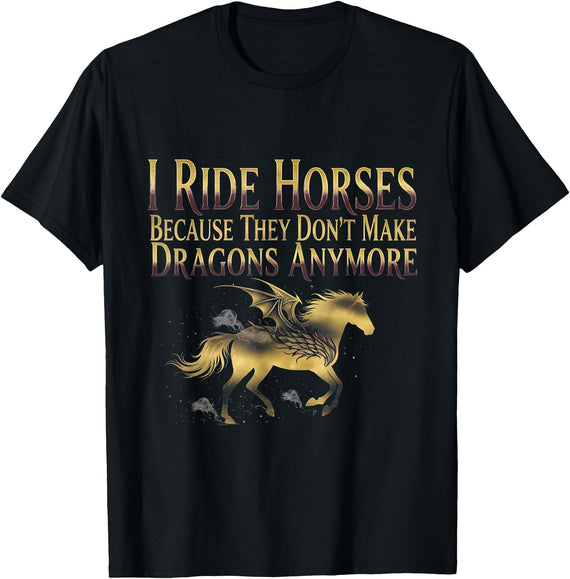 horse riding humor I Ride Horses Because They Don't Make Dragons Anymore T-Shirt - Black