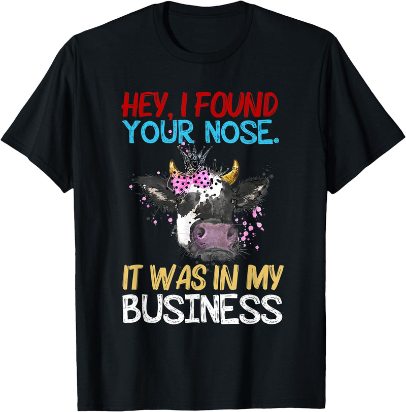 Cow Hey I Found Your Nose It Was In My Business T-Shirt - Black