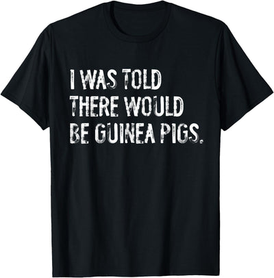 I Was Told There Would Be Guinea Pigs Funny T-Shirt