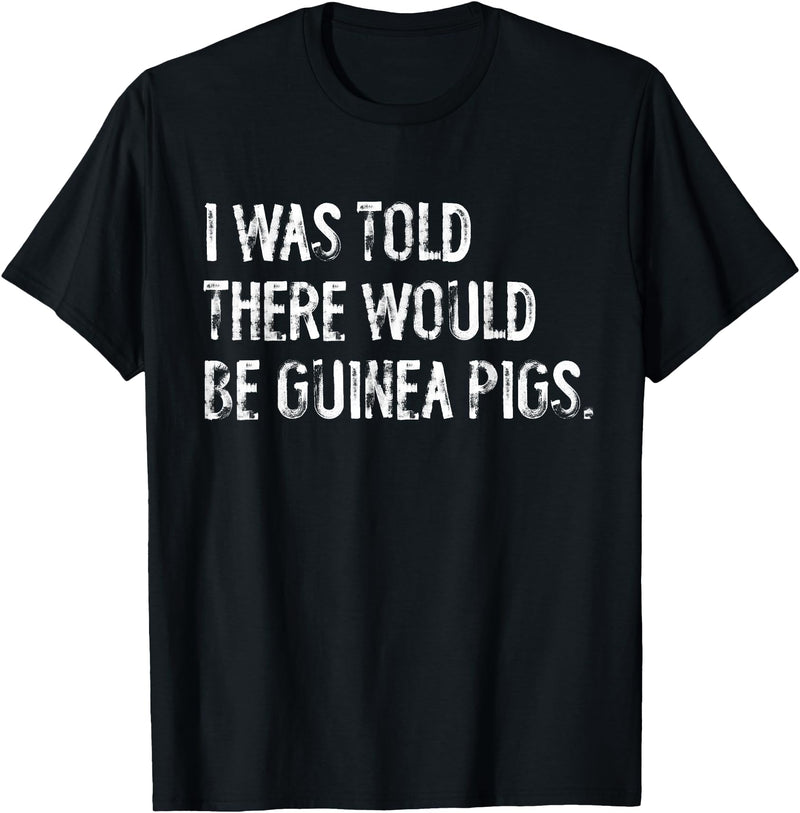 Told Would Be Guinea Pigs Typography Gifts I Was Told There Would Be Guinea Pigs Funny T-Shirt - Black
