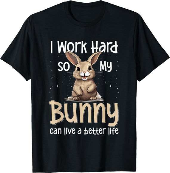 Bunny Rabbit Pet - I Work Hard So My Bunny Can Live a Better T-Shirt in Black