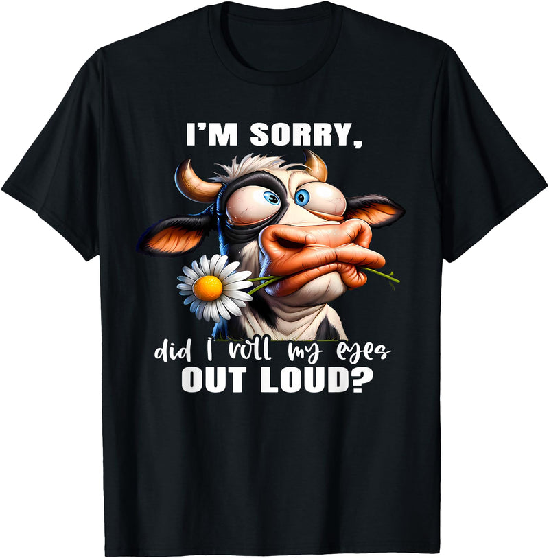 Cow Funny I'm Sorry Did I Roll My Eyes Out Loud I'm Sorry Did I Roll My Eyes Out Loud Funny Cow Daisy Flower T-Shirt - Black