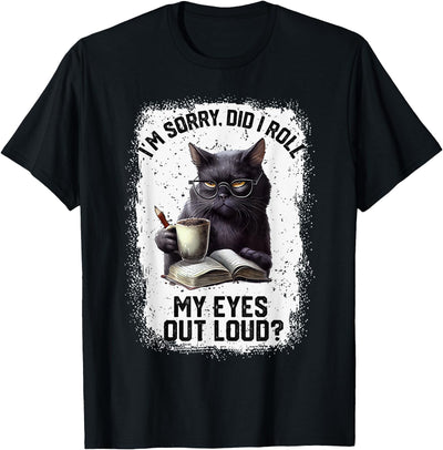 Funny Cat Sarcasm Humor Tees Funny Cat Sorry Did I Roll My Eyes Out Loud | Cat Humor T-Shirt