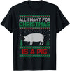 Pig Ugly Sweater Christmas Gifts All I Want for Xmas is a Pig Ugly Christmas Sweater T-Shirt - Black