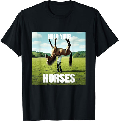 Hold Your Horse Fun A Man With A Horse Hold Your Horse Fun Meme A Man With A Horse On His Shoulder T-Shirt