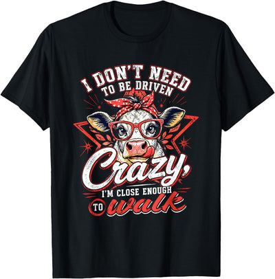 I Don't Need to Be Driven Crazy I'm Close Enough to Walk Cow T-Shirt